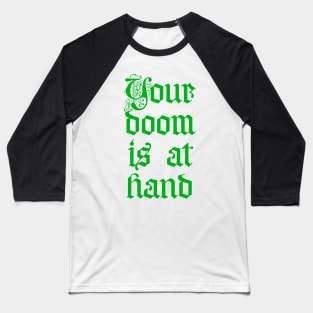 Your doom is at hand Baseball T-Shirt